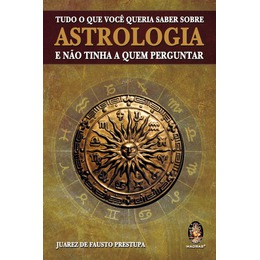 ASTROLOGIA Tudo o Que Você Queria Saber sobre Astrologia e Não Tinha a Quem Perguntar